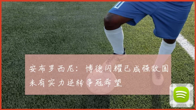 安布罗西尼：博德闪耀已成强敌国米有实力逆转争冠希望