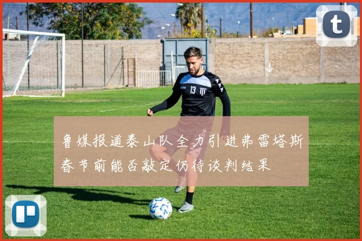 鲁媒报道泰山队全力引进弗雷塔斯春节前能否敲定仍待谈判结果